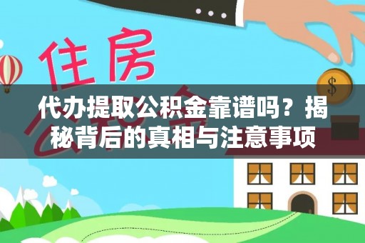 西峡代办提取公积金靠谱吗？揭秘背后的真相与注意事项