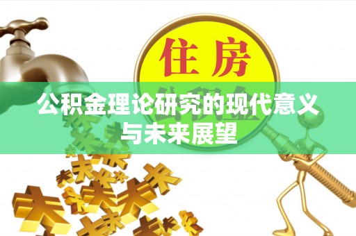 西峡公积金理论研究的现代意义与未来展望