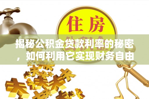 西峡揭秘公积金贷款利率的秘密，如何利用它实现财务自由？