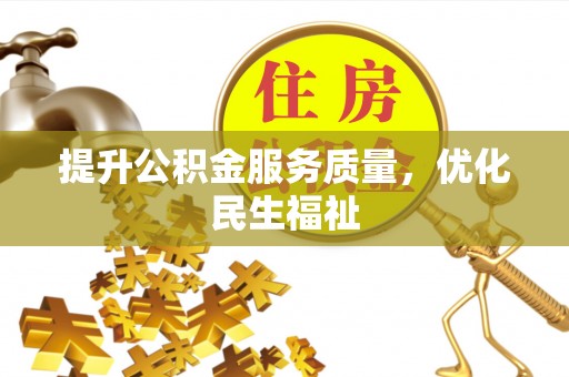西峡提升公积金服务质量，优化民生福祉