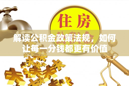 西峡解读公积金政策法规，如何让每一分钱都更有价值