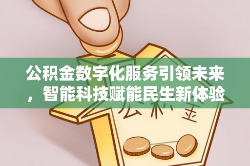 西峡公积金数字化服务引领未来，智能科技赋能民生新体验
