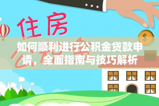 西峡如何顺利进行公积金贷款申请，全面指南与技巧解析