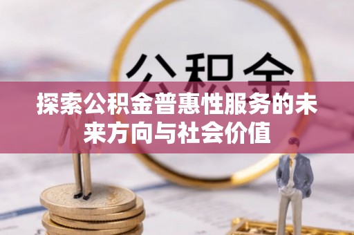 西峡探索公积金普惠性服务的未来方向与社会价值