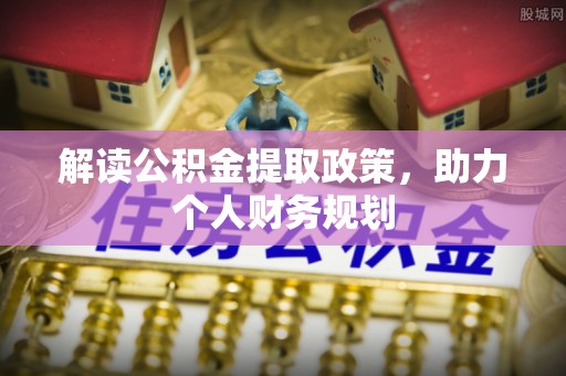 西峡解读公积金提取政策，助力个人财务规划