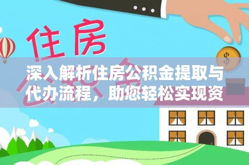 西峡深入解析住房公积金提取与代办流程，助您轻松实现资金利用最大化