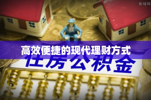 西峡高效便捷的现代理财方式