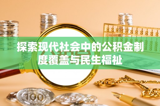 西峡探索现代社会中的公积金制度覆盖与民生福祉