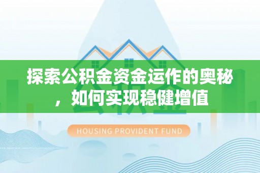 西峡探索公积金资金运作的奥秘，如何实现稳健增值