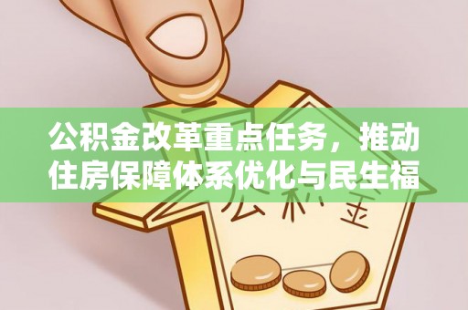 西峡公积金改革重点任务，推动住房保障体系优化与民生福祉提升