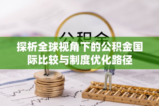 西峡探析全球视角下的公积金国际比较与制度优化路径
