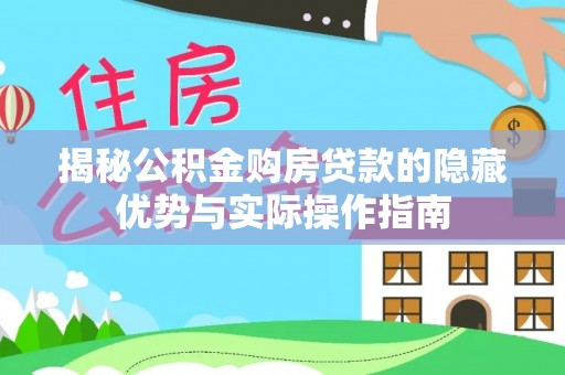 西峡揭秘公积金购房贷款的隐藏优势与实际操作指南