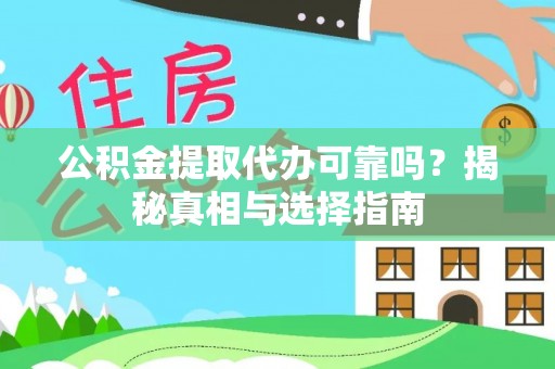 西峡公积金提取代办可靠吗？揭秘真相与选择指南