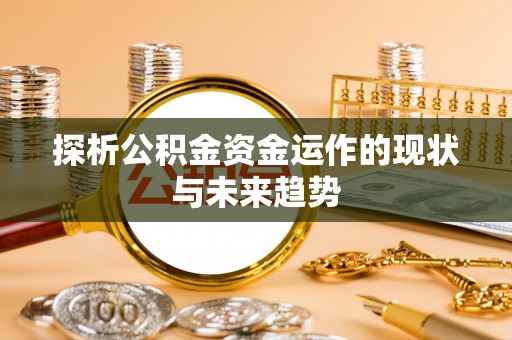 西峡探析公积金资金运作的现状与未来趋势