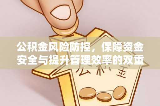 西峡公积金风险防控，保障资金安全与提升管理效率的双重探索