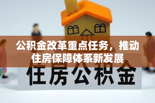 西峡公积金改革重点任务，推动住房保障体系新发展
