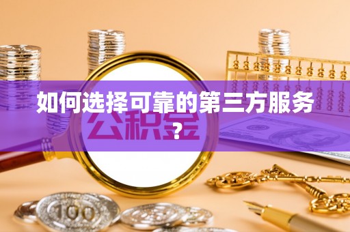 西峡如何选择可靠的第三方服务？