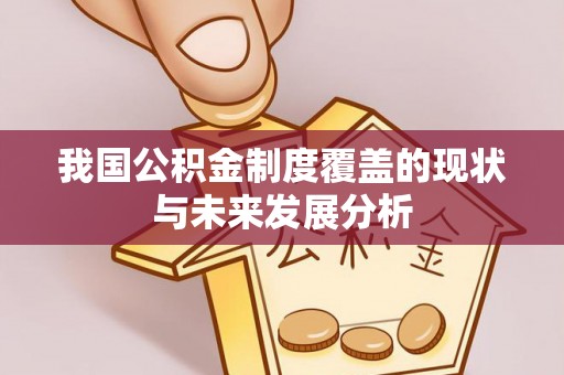 西峡我国公积金制度覆盖的现状与未来发展分析