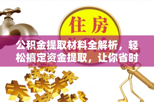 西峡公积金提取材料全解析，轻松搞定资金提取，让你省时又省心