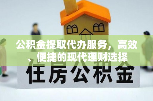 西峡公积金提取代办服务，高效、便捷的现代理财选择