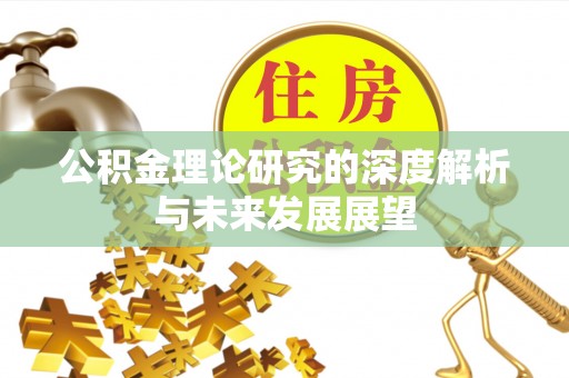 西峡公积金理论研究的深度解析与未来发展展望