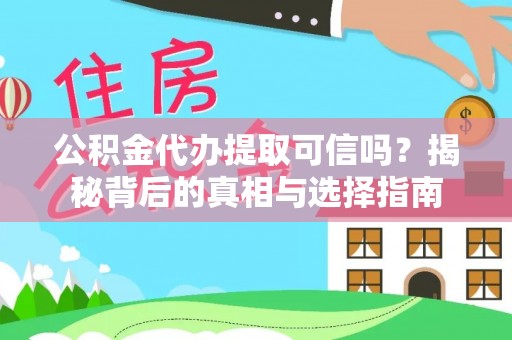 西峡公积金代办提取可信吗？揭秘背后的真相与选择指南