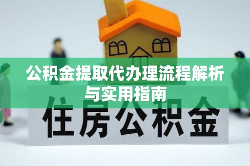 西峡公积金提取代办理流程解析与实用指南