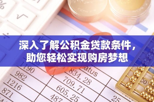 西峡深入了解公积金贷款条件，助您轻松实现购房梦想