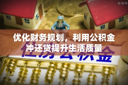 西峡优化财务规划，利用公积金冲还贷提升生活质量