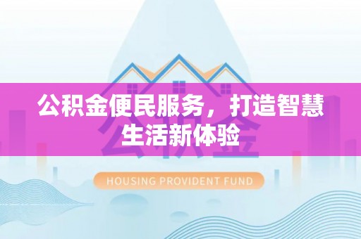 西峡公积金便民服务，打造智慧生活新体验