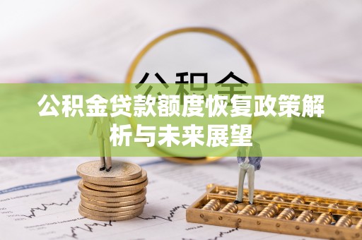 西峡公积金贷款额度恢复政策解析与未来展望