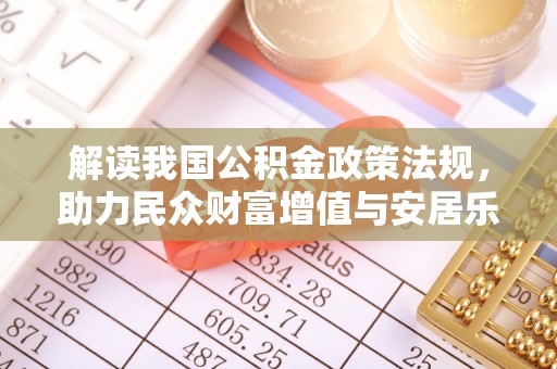 西峡解读我国公积金政策法规，助力民众财富增值与安居乐业