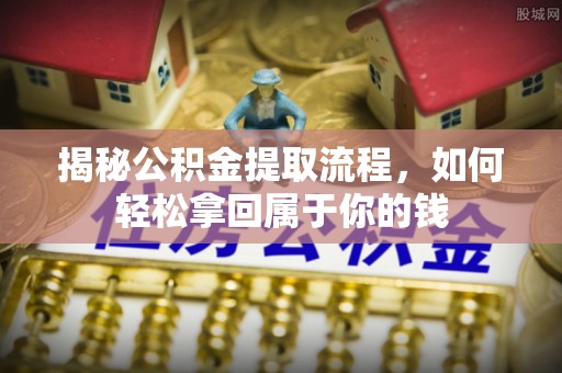 西峡揭秘公积金提取流程，如何轻松拿回属于你的钱