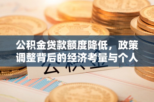 西峡公积金贷款额度降低，政策调整背后的经济考量与个人应对策略
