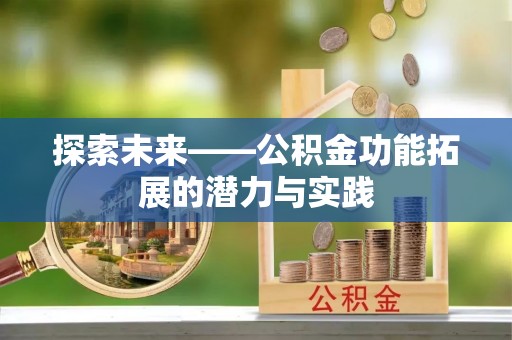 西峡探索未来——公积金功能拓展的潜力与实践