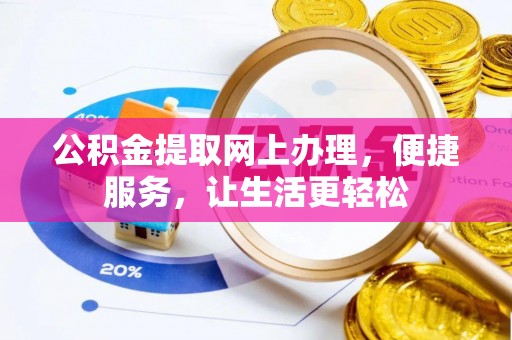 西峡公积金提取网上办理，便捷服务，让生活更轻松