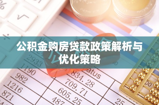 西峡公积金购房贷款政策解析与优化策略