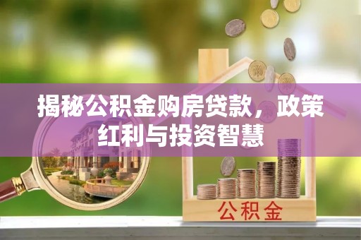 西峡揭秘公积金购房贷款，政策红利与投资智慧