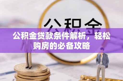 西峡公积金贷款条件解析，轻松购房的必备攻略