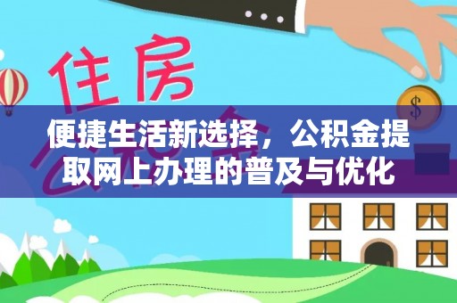 西峡便捷生活新选择，公积金提取网上办理的普及与优化