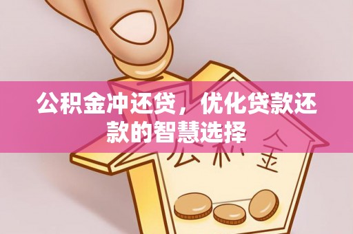 西峡公积金冲还贷，优化贷款还款的智慧选择