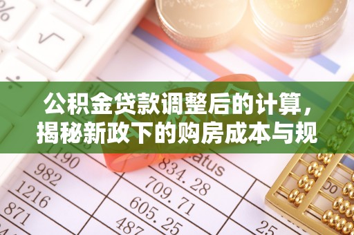 西峡公积金贷款调整后的计算，揭秘新政下的购房成本与规划